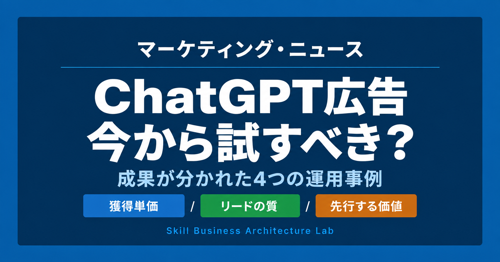 ChatGPT広告は今から試すべき？成果が分かれた4つの運用事例を、獲得単価・リードの質・先行する価値から読み解く。
